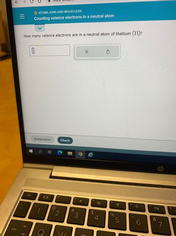 **Counting Valence Electrons in a Neutral Atom**

**Question:**
How many valence electrons are in a neutral atom of thallium (Tl)?

**Interface:**
- There is a blank input box where users can enter their answer.
- Two buttons are available: one to submit the answer (labeled "Check") and one to reset the input (an icon with a circular arrow).
- An option for further information, labeled "Explanation," is provided below the input.

**Educational Context:**
This interactive module allows students to engage with concepts related to electron configurations and valence electrons. Thallium, with an atomic number of 81, is used as an example to apply these principles.