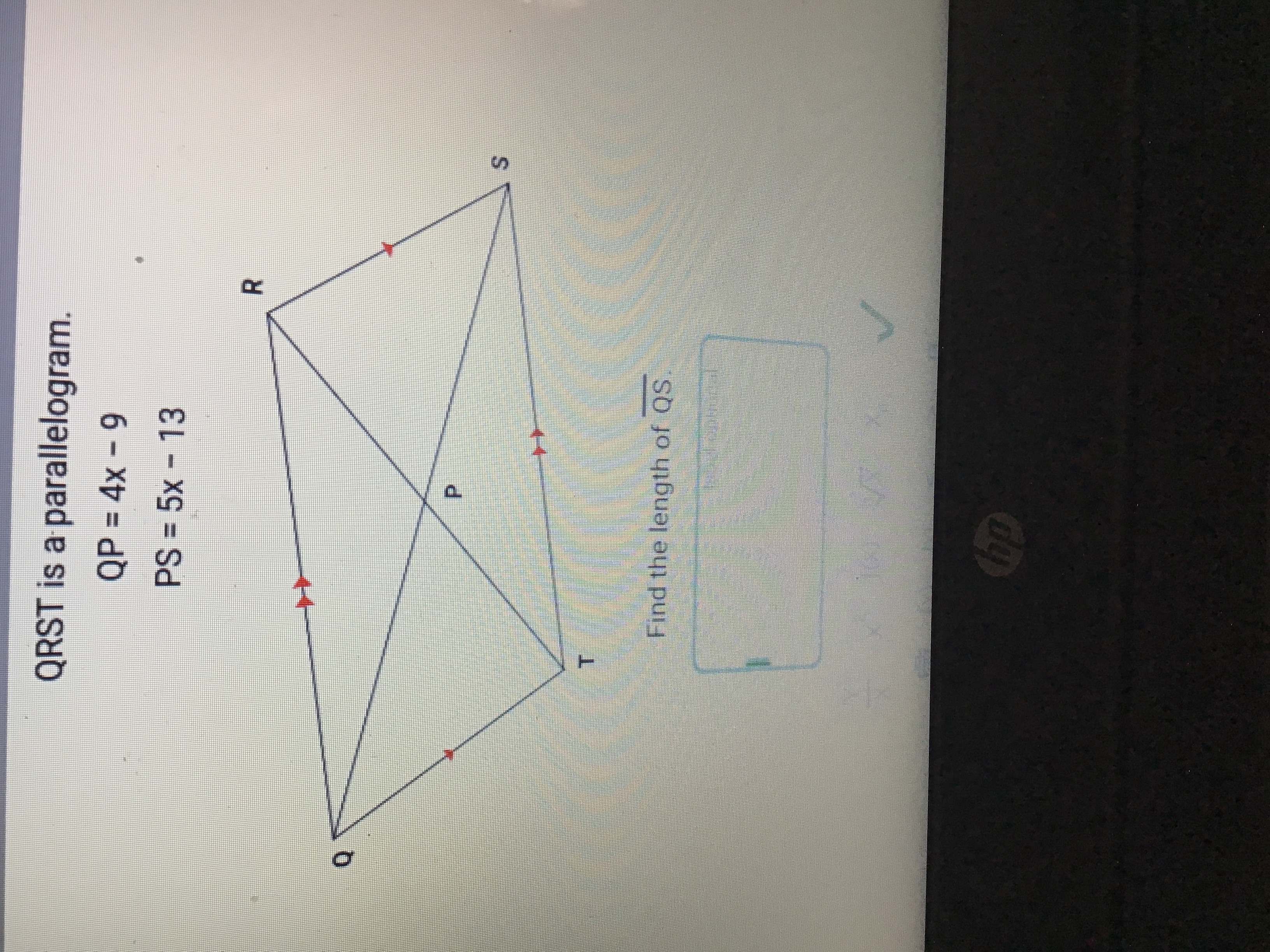 PR
Find the length of QS
P.
S.
PS=5x - 13
QRST is a parallelogram.
%3D
6- 0
