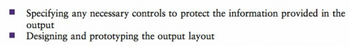 ■ Specifying any necessary controls to protect the information provided in the
output
■ Designing and prototyping the output layout