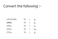 Convert the following :-
(101101100)2
To
(166)16
То
(643)10
To
(222)10
То
(723)10
То
