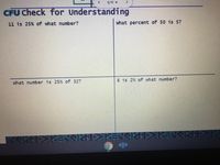 5/11 -
>
CFU Check for Understanding
11 is 25% of what number?
what percent of 50 is 5?
what number is 25% of 32?
8 is 2% of what number?
