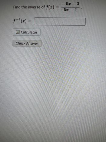 Find the inverse of f(x)
f-¹(x) =
Calculator
Check Answer
5+3
Er –1