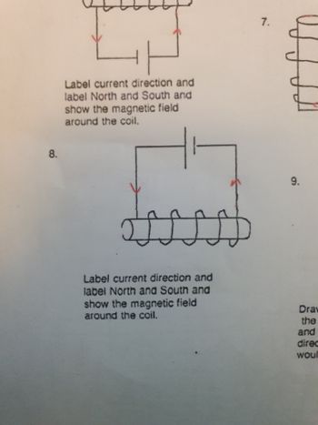 8.
P
Label current direction and
label North and South and
show the magnetic field
around the coil.
Label current direction and
label North and South and
show the magnetic field
around the coil.
7.
9.
Drav
the
and
direc
woul