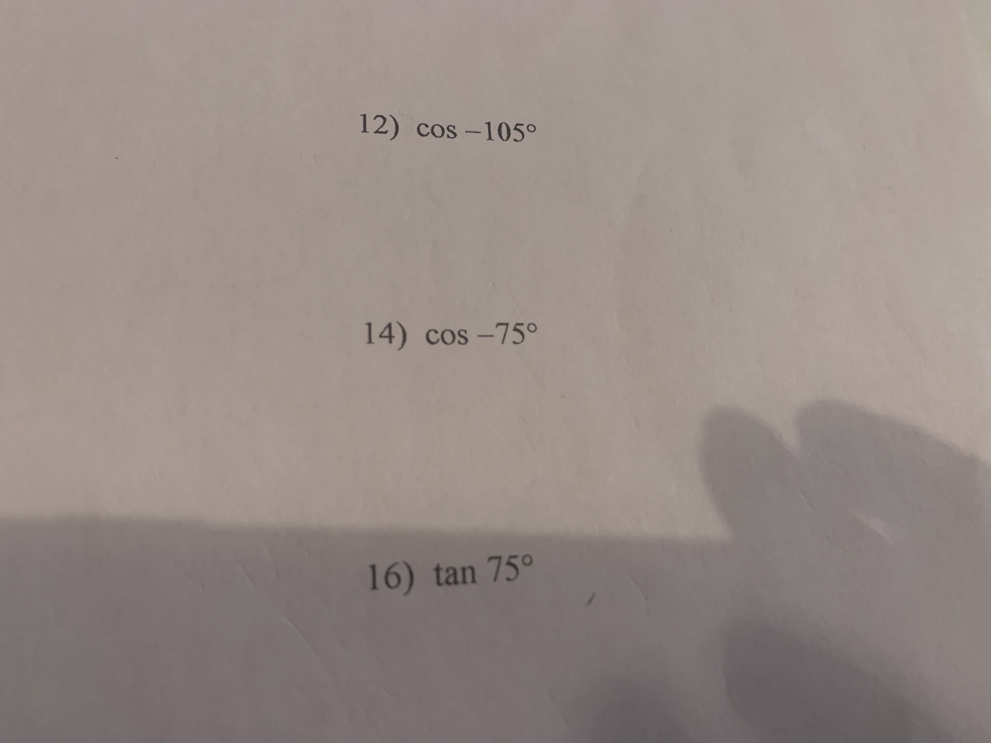 12) cos –105°
14) cos -75°
16) tan 75°
