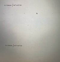 ### Calculus Exercise Problems

#### Problem 15
Evaluate the integral:
\[ \int \sin^3{x} \cos^4{x} \, dx \]

#### Problem 16
Evaluate the integral:
\[ \int \sec^4{x} \tan^4{x} \, dx \]

### Explanation:
You are asked to solve the above integration problems. For Problem 15, use trigonometric identities and possibly a substitution method to simplify the integral involving sine and cosine. Similarly, for Problem 16, utilize the properties of secant and tangent trigonometric functions for integration.

### Tips for Solving:
- For integrals involving powers of sine and cosine, a common technique is to use identities such as \( \sin^2{x} = 1 - \cos^2{x} \) to convert all terms to one trigonometric function type.
- For integrals involving secant and tangent, look for opportunities to use substitutions involving \( u = \tan{x} \) or \( u = \sec{x} \).