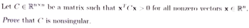 Let CE Rxn be a matrix such that xCx>0 for all nonzero vectors x ER".
Prove that C is nonsingular.