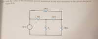 S 19 Find the value of the maximum power transferred to the load resistance in the circuit shown in
Figure 8-66.
2 k
2k!
2k2
10 V
RL
2k2
