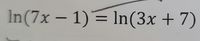 The equation shown in the image is:

\( \ln(7x - 1) = \ln(3x + 7) \)

This is a logarithmic equation where the natural logarithm (ln) of the expression \(7x - 1\) is equal to the natural logarithm of the expression \(3x + 7\). To solve for \(x\), we can equate the arguments of the natural logarithms:

\[ 7x - 1 = 3x + 7 \]

From this linear equation, you can find the value of \(x\) by isolating the variable.