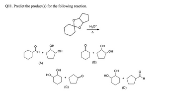 Q11. Predict the product(s) for the following reaction.
ОН
ОН
H +
+
овода 8:80
(A)
(B)
НО.
со
H3O+
Д
ОН
+
(C)
ОН
+
обов
(D)
НО.
H