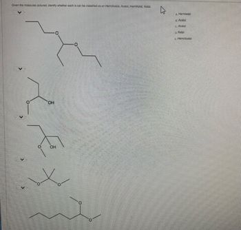 Given the molecules pictured, identify whether each is can be classified as an Hom/Acetal, Acetal, HemiKota, Kota
OH
€
OH
4
Hami kela
H. Acce
Acetal
D. Keta
Hem Aceta