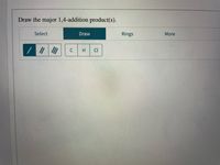 Draw the major 1,4-addition product(s).
Select
Draw
Rings
More
H
Cl
