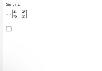 Simplify.
[21 -28]
70-35