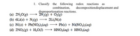 1. Classify the following redox reactions
as
decompositiondisplacement and
combination,
disproportionation reactions.
2N,(g) + 02(8)
→ 2Li;N(s)
(a) 2N,0(g)
(b) 6Li(s) + N2(g)
(c) Ni(s) + Pb(NO3)2(aq)
→ Pb(s) + Ni(NO3)2(aq)
(d) 2NO2(g) + H,0(1)
→ HNO,(aq) + HNO3(aq)
