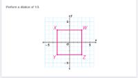 Perform a dilation of 1/3.
5-
W
-5
5
Y
-5-
'N
