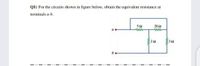 Q1) For the circuits shown in figure below, obtain the equivalent resistance
at
terminals a-b.
sa
200
ww-
20
