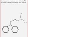 Draw the structure of the neutral amine of Benedryl®. Be
sure to draw nonbonding electron pairs where applicable.
C 3+
N
C 3+
