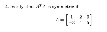 4. Verify that ATA is symmetric if
A =
2
0
-[413]
45