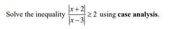 Solve the inequality
+2|.
|x-3|
≥2 using case analysis.