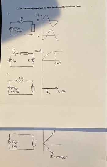 2)
2-5 Identify the component and the value based upon the waveforms given.
-Gv
3K
un
8.5Vrms
300Hz
100
10V PP
ZOOHZ
1Vpp
IKHZ
α
ww
IMA
I
A
SOMAL
IL
•Ims
V₁ = 4√
I= 250μA