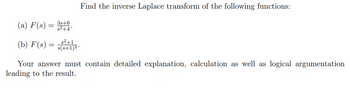 (a) F(s) =
(b) F(s) =
3s+6
s²+4*
s²+1
s(s+1) 2.
Find the inverse Laplace transform of the following functions:
Your answer must contain detailed explanation, calculation as well as logical argumentation
leading to the result.