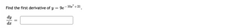 **Problem Statement:**

Find the first derivative of \( y = 9e^{-10x^7+21} \).

\[ \frac{dy}{dx} = \] 

**Instructions:**

To solve this problem, apply the chain rule. The expression is of the form \( y = a \cdot e^{f(x)} \), where \( a = 9 \) and \( f(x) = -10x^7 + 21 \). Calculate the derivative of the exponent and multiply it by the original function. 