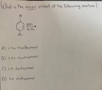 What is the major product of the following reaction?
OH
NO₂
HNO3
H₂SO4
A) 2,4,6-trinitrophenol
B) 3,4,5-trinitrophenol
C) 2,4-dinitrophenol
D) 3,4-dinitrophenol