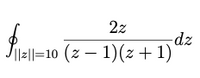 2z
dz
I|2||=10 (z – 1)(z + 1)
