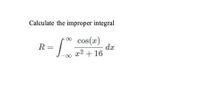 Calculate the improper integral
cos(a)
dx
x2 + 16
R =
