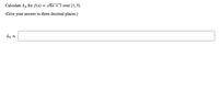 Calculate L6 for f(x)
- Vóx + I over [1,3].
(Give your answer to three decimal places.)
L6 a
