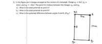 3.) In the figure are 3 charges arranged at the corners of a rectangle. Charge q1 = 6nC, q2 =
16nC, and q =-8nC. The point B is midway between the charges. q2 and q3.
a.) What is the total potential at point A?
b.) What is the total potential at point B?
c.) What is the potential difference between points A and B, AVAB?
83
A
Scm
1ocm
B
82
