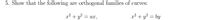 5. Show that the following
orthogonal families of curves:
are
x² + y? :
= ax,
x² + y? = by
