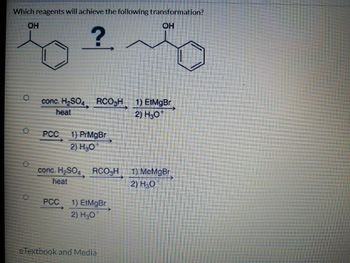 Which reagents will achieve the following transformation?
OH
?
O
O
PCC
conc. H₂SO4 RCO3H 1) EtMgBr
heat
2) H30
1) PrMgBr
2) H₂O
conc. H₂SO4 RCO₂H
heat
PCC _1) EtMgBr
2) H30
ملہ
eTextbook and Media
OH
MeMgBr
2) H₂O