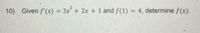 10) Given f'(x) = 3x+ 2x + 1 and f(1) = 4, determine f(x).
%3D
%3D
