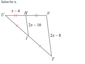 Solve for x.
U
x-4
+1
H
+
2x 10
I
V
2x - 8
T