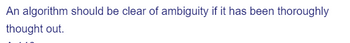 An algorithm should be clear of ambiguity if it has been thoroughly
thought out.