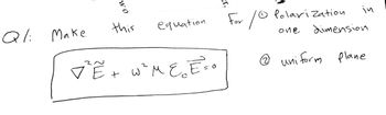Qli
Q1: Make
O M
this
equation
2.
7²³²E + W²M ε ₂Ē = 0
er,
For 10
Polarization
one
in
dimension
@ uniform plane