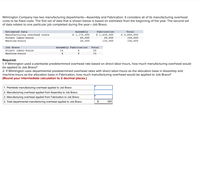 Wilmington Company has two manufacturing departments-Assembly and Fabrication. It considers all of its manufacturing overhead
costs to be fixed costs. The first set of data that is shown below is based on estimates from the beginning of the year. The second set
of data relates to one particular job completed during the year-Job Bravo.
Assembly
$ 1,170,000
65,000
26,000
Estimated Data
Fabrication
Total
Manufacturing overhead costs
Direct labor-hours
$ 1,430,000
39,000
130,000
$ 2,600,000
104,000
156,000
Machine-hours
Assembly Fabrication
14
Job Bravo
Total
Direct labor-hours
20
Machine-hours
9.
15
Required:
1. If Wilmington used a plantwide predetermined overhead rate based on direct labor-hours, how much manufacturing overhead would
be applied to Job Bravo?
2. If Wilmington uses departmental predetermined overhead rates with direct labor-hours as the allocation base in Assembly and
machine-hours as the allocation base in Fabrication, how much manufacturing overhead would be applied to Job Bravo?
(Round your intermediate calculation to 2 decimal places.)
1. Plantwide manufacturing overhead applied to Job Bravo
2. Manufacturing overhead applied from Assembly to Job Bravo
2. Manufacturing overhead applied from Fabrication to Job Bravo
2. Total departmental manufacturing overhead applied to Job Bravo
$
500
