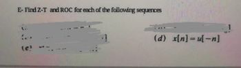 E- Find Z-T and ROC for each of the following sequences
ta
}
(e)
(d) x[n]-u[-n]