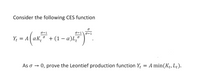 Consider the following CES function
0-1
Y, = A( aK
+ (1 – a)L,º
||
As o → 0, prove the Leontief production function Y; = A min(Kt, Lt).
