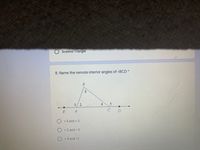 Scalene Triangle
8. Name the remote interior angles of <BCD *
3.
1/2
4.
C
E
A
< 4 and < 3
< 2 and < 3
O < 4 and <2
