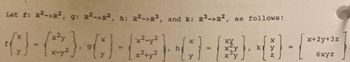 Let f: R²->R², g: R²->R², h: R²->R³, and k: R³-R², as follows:
0-0-0-0-
x²+y²
x+2y+3z
6xyz