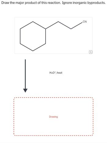 Draw the major product of this reaction. Ignore inorganic byproducts.
H3O+, heat
Drawing
CN
a