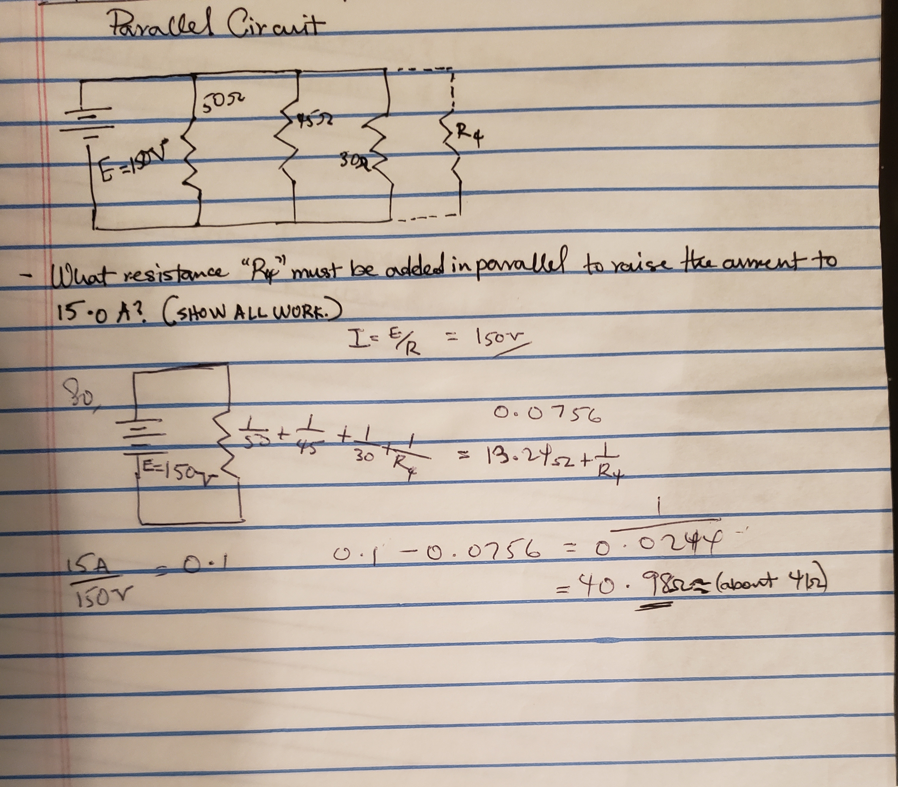 PRxalel Cirauit
R4
teaent to
Wuat resistanee "Rmust oe added in povalll torais
15.0 A2 (SHow ALL WORK.
L-R
O.75%
13.22
30
E-IS0r
- O.0756 = O
SA
150v
-40.98 (aloct
