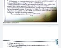 3-The forces developed during a conventional cementing operation.
/B/Data given as: Casing dimensions(20-in OD, 18.730-in ID,133lbm/ft).(26-in)
Hole size.(350 ft) casing setting depth. Mud weight(8.7 ppg). fr
Cement properties: Cement H API class with(4%) bentonite. Slurry weight(14.2
ppg, 106 lbm/ft³). Slurry yield(1.5 ft³/sack). Water requirements(7.6
gal/sack).Pumping rate through drillpipe(100 gal/min) and through casing(300
gal/min). Drillpipe (5-in OD, 4.276-in ID,19.5 lb/ft). Allow(15 min) for release of
plugs. A shoe truck(80 ft) and allow 100% excess cement in the open hole. Assume
casing to be cemented to surface. Calculate:
1-The required quantities of cement and bentonite.
(1-2)
Scanned by CamScanner
2-Volume of mixing water.
4-Will the casing float?
