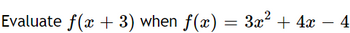 2
Evaluate f(x + 3) when ƒ(x) = 3x² + 4x − 4