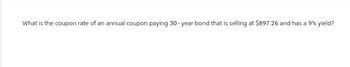 What is the coupon rate of an annual coupon paying 30-year bond that is selling at $897.26 and has a 9% yield?