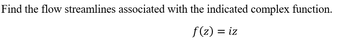 Find the flow streamlines associated with the indicated complex function.
f(z) = iz