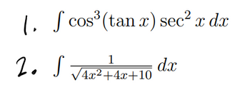 1. f
cos³ (tanr) sec² x dx
2. S VAT²+12+10 dr
dx