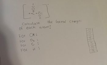 -:
For
For 01:
02
For
For
H-C-Ö:
:0:0
Calculate
of each atom?
the formal charges
C:
H :
O
+1
+2
+3
44
+6