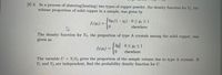 [8] 3. In a process of sintering(heating) two types of copper powder, the density function for Y1, the
volume proportion of solid copper in a sample, was given by
J 6y1(1 – y1) 0< y1 < 1
f1(y1) =
elsewhere
The density function for Y2, the proportion of type A crystals among the solid copper, was
given as
(3y 0< y2 < 1
1o
f2(४2) =
elsewhere
The variable U = Y¡Y2 gives the proportion of the sample volume due to type A crystals. If
Yi and Y, are independent, find the probability density function for U.
